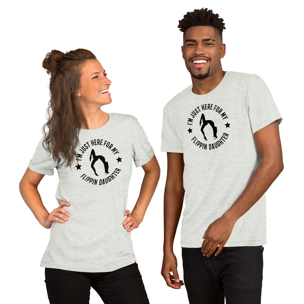 I'M JUST HERE FOR MY FLIPPIN' DAUGHTER UNISEX SHIRT